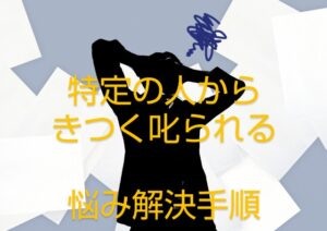 【理不尽に怒られる】特定の先輩/上司から怒鳴られる悩み解決手順