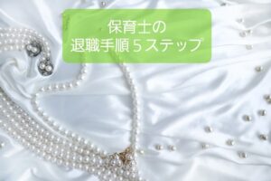 【保育士が退職するまでの準備】職場も自分も困らないための５ステップ